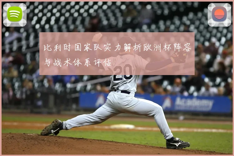 比利时国家队实力解析欧洲杯阵容与战术体系评估