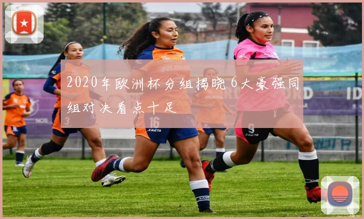 2020年欧洲杯分组揭晓 6大豪强同组对决看点十足
