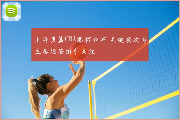 上海男篮CBA赛程公布 关键场次与主客场安排引关注