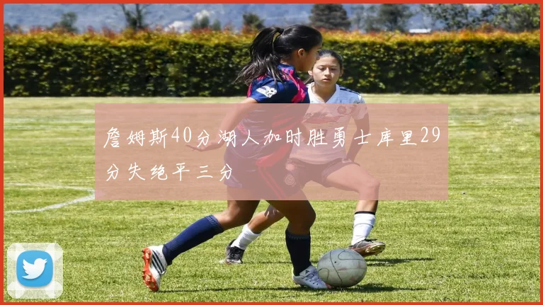 詹姆斯40分湖人加时胜勇士库里29分失绝平三分