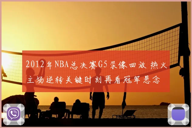 2012年NBA总决赛G5录像回放 热火主场逆转关键时刻再看冠军悬念