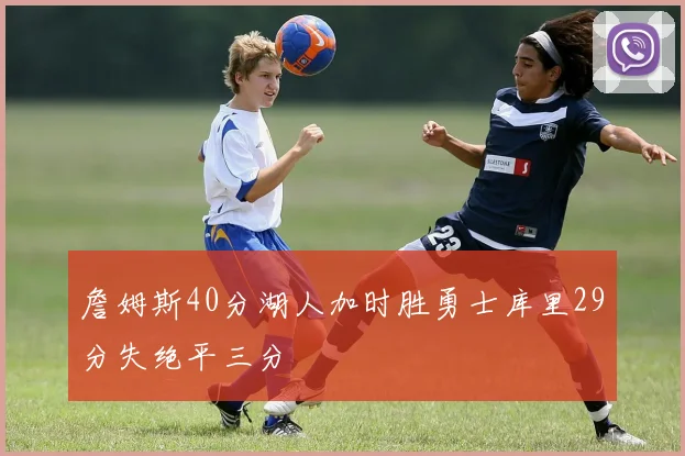 詹姆斯40分湖人加时胜勇士库里29分失绝平三分