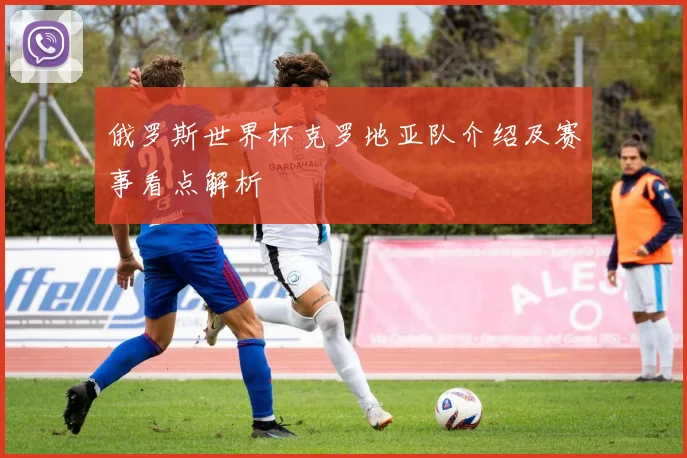 俄罗斯世界杯克罗地亚队介绍及赛事看点解析