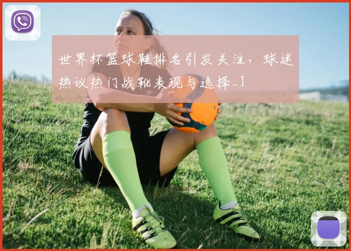 世界杯篮球鞋排名引发关注,球迷热议热门战靴表现与选择_1